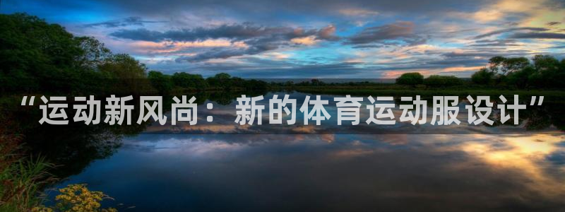 千亿国际官网下载平台假的吗是真的吗吗：“运动新风尚：