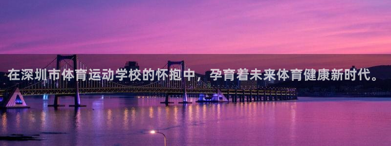 千亿国际官网下载招商电话号码：在深圳市体育运动学校的