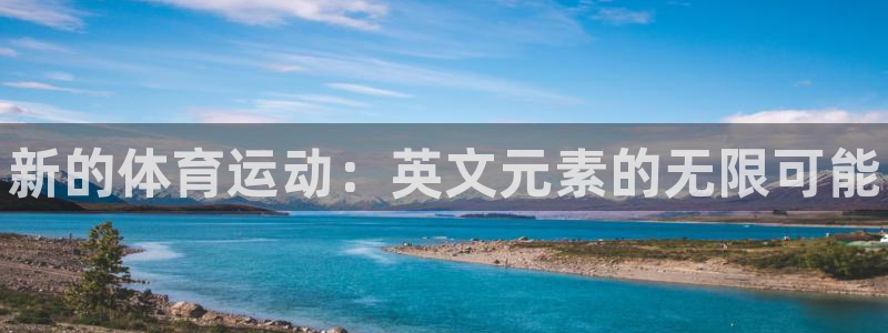 千亿国际官方集团官网：新的体育运动：英文元素的无限可