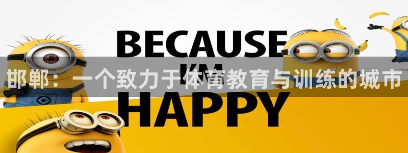 海南千亿国际官网下载：邯郸：一个致力于体育教育与训练的城市