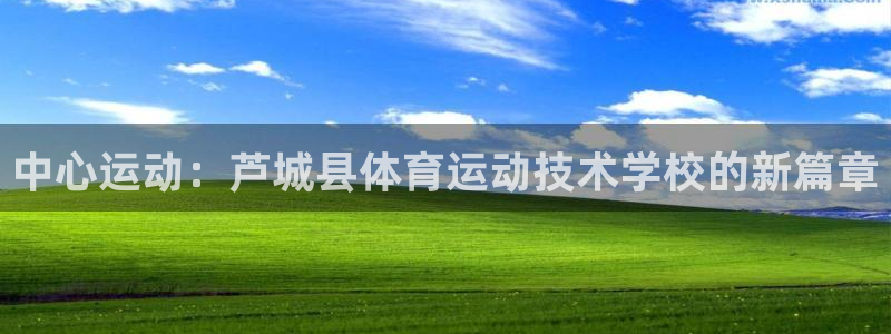 注册千亿国际官方正版app：中心运动：芦城县体育运动技术学校