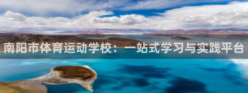 千亿国际官网下载平台是正规平台吗：南阳市体育运动学校：一站式